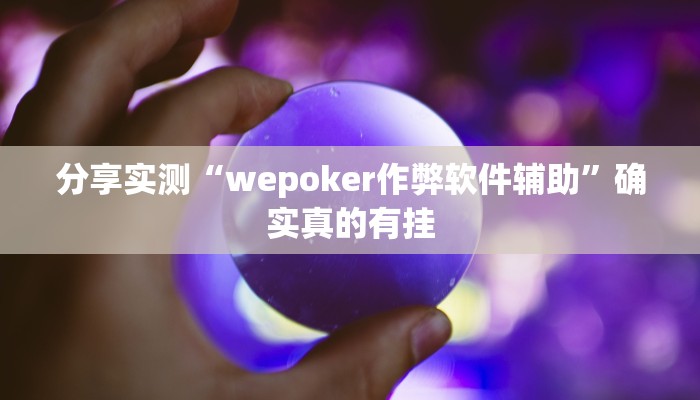 分享实测“wepoker作弊软件辅助”确实真的有挂 分享实测“wepoker作弊软件辅助”确实真的有挂