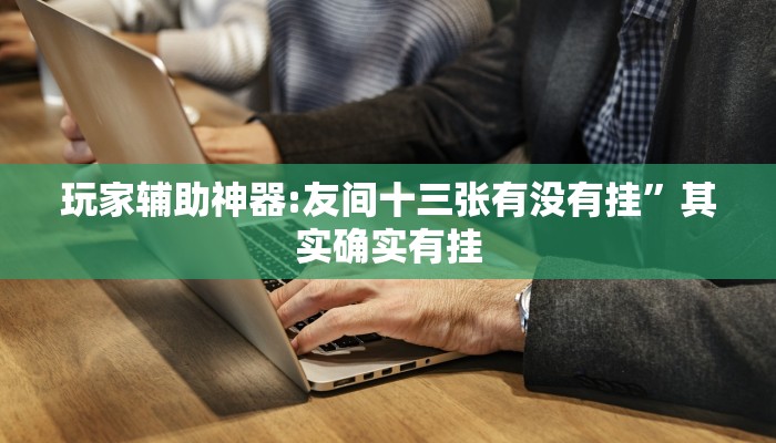 必备科技“黄帝大厅开挂神器下载”真实开挂技巧分享 必备科技“黄帝大厅开挂神器下载”真实开挂技巧分享