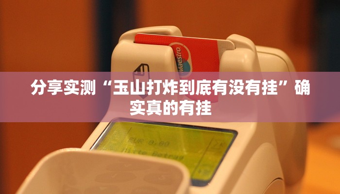 分享实测“玉山打炸到底有没有挂”确实真的有挂 分享实测“玉山打炸到底有没有挂”确实真的有挂