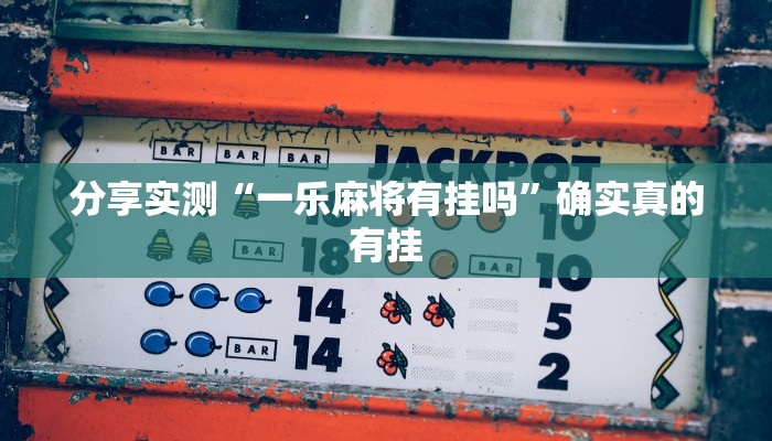 分享实测“一乐麻将有挂吗”确实真的有挂