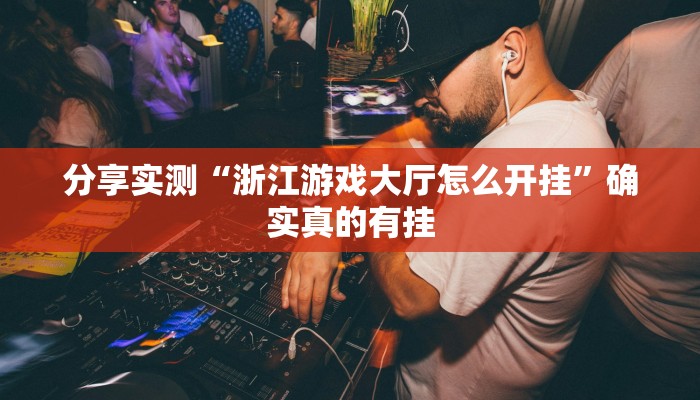 分享实测“浙江游戏大厅怎么开挂”确实真的有挂