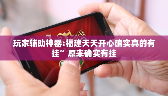 玩家辅助神器:福建天天开心确实真的有挂”原来确实有挂 玩家辅助神器:福建天天开心确实真的有挂”原来确实有挂