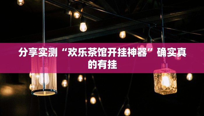 分享实测“欢乐茶馆开挂神器”确实真的有挂