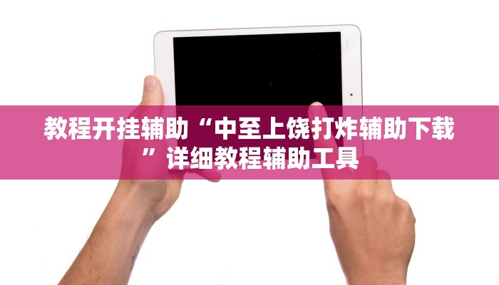 教程开挂辅助“中至上饶打炸辅助下载”详细教程辅助工具 教程开挂辅助“中至上饶打炸辅助下载”详细教程辅助工具