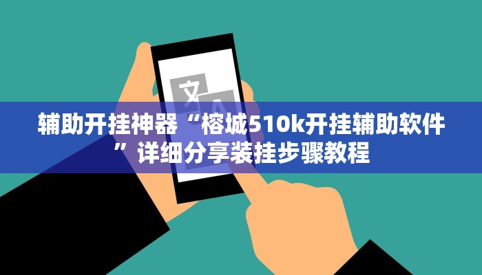 辅助开挂神器“榕城510k开挂辅助软件”详细分享装挂步骤教程 辅助开挂神器“榕城510k开挂辅助软件”详细分享装挂步骤教程