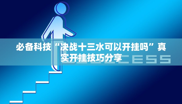 必备科技“决战十三水可以开挂吗”真实开挂技巧分享 必备科技“决战十三水可以开挂吗”真实开挂技巧分享