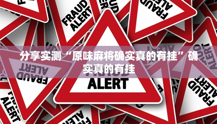 分享实测“原味麻将确实真的有挂”确实真的有挂 分享实测“原味麻将确实真的有挂”确实真的有挂