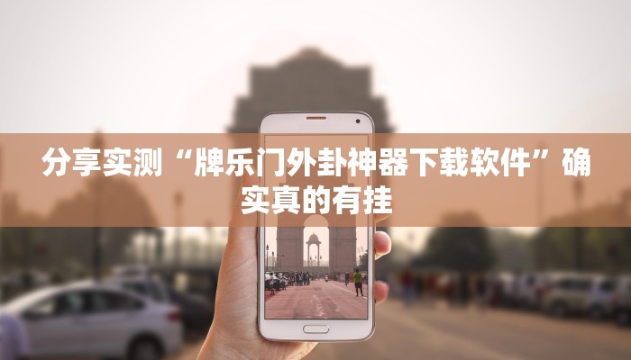 分享实测“牌乐门外卦神器下载软件”确实真的有挂