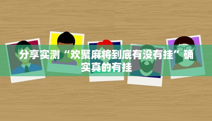 分享实测“欢聚麻将到底有没有挂”确实真的有挂 分享实测“欢聚麻将到底有没有挂”确实真的有挂