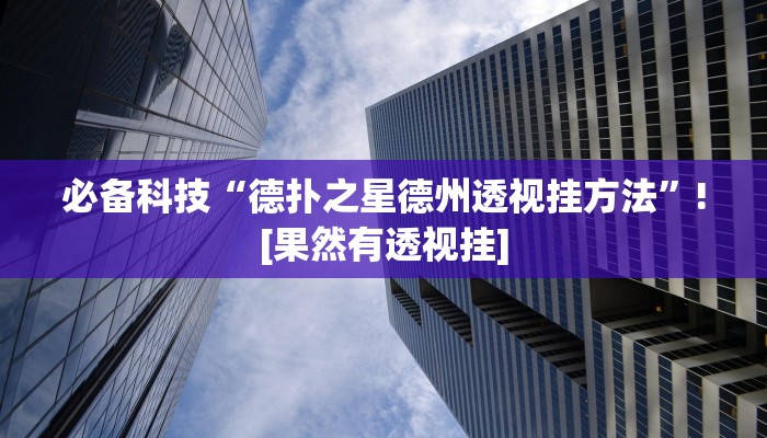 必备科技“德扑之星德州透视挂方法”![果然有透视挂]