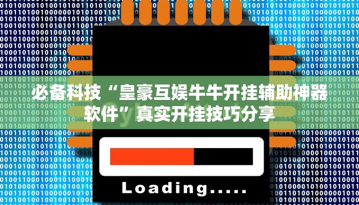 必备科技“皇豪互娱牛牛开挂辅助神器软件”真实开挂技巧分享 必备科技“皇豪互娱牛牛开挂辅助神器软件”真实开挂技巧分享