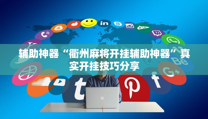 辅助神器“衢州麻将开挂辅助神器”真实开挂技巧分享 辅助神器“衢州麻将开挂辅助神器”真实开挂技巧分享