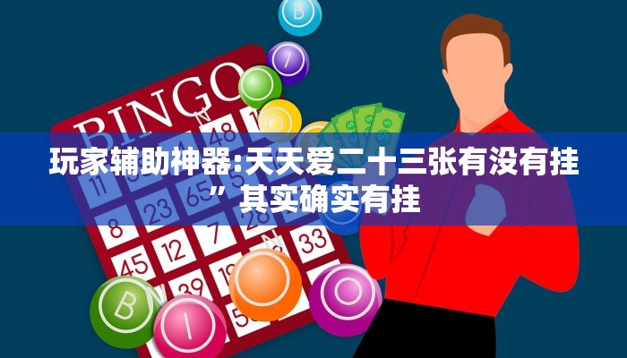 玩家辅助神器:天天爱二十三张有没有挂”其实确实有挂 玩家辅助神器:天天爱二十三张有没有挂”其实确实有挂