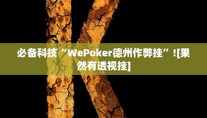 必备科技“WePoker德州作弊挂”![果然有透视挂]