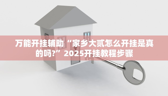 万能开挂辅助“家乡大贰怎么开挂是真的吗?”2025开挂教程步骤 万能开挂辅助“家乡大贰怎么开挂是真的吗?”2025开挂教程步骤