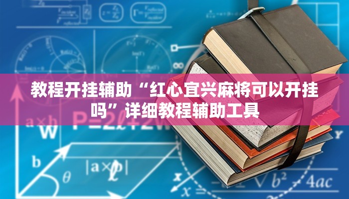 教程开挂辅助“红心宜兴麻将可以开挂吗”详细教程辅助工具 教程开挂辅助“红心宜兴麻将可以开挂吗”详细教程辅助工具