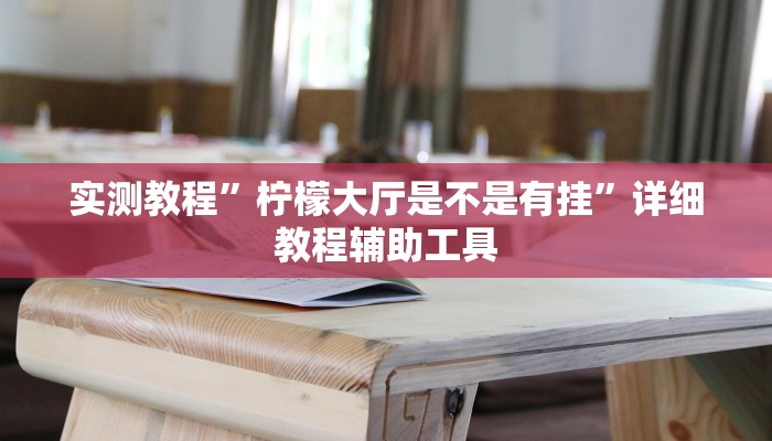 实测教程”柠檬大厅是不是有挂”详细教程辅助工具