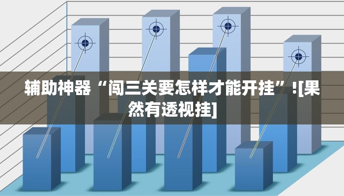辅助神器“闯三关要怎样才能开挂”![果然有透视挂]