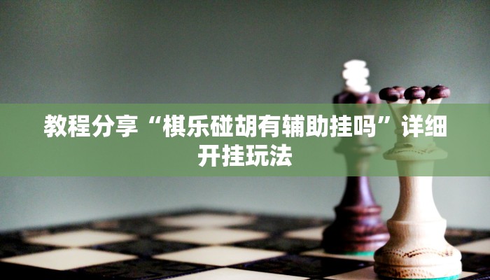 教程分享“棋乐碰胡有辅助挂吗”详细开挂玩法