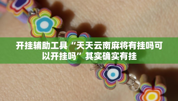 开挂辅助工具“天天云南麻将有挂吗可以开挂吗”其实确实有挂