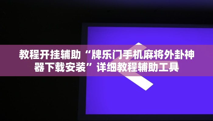 教程开挂辅助“牌乐门手机麻将外卦神器下载安装”详细教程辅助工具