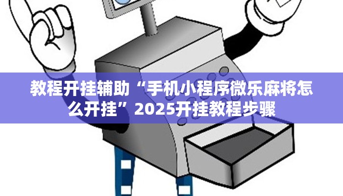 教程开挂辅助“手机小程序微乐麻将怎么开挂”2025开挂教程步骤 教程开挂辅助“手机小程序微乐麻将怎么开挂”2025开挂教程步骤