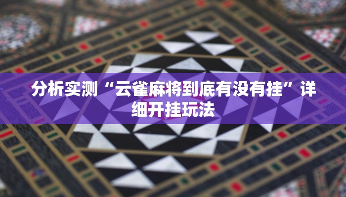 分析实测“云雀麻将到底有没有挂”详细开挂玩法