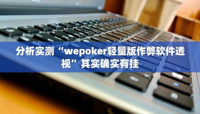 分析实测“wepoker轻量版作弊软件透视”其实确实有挂