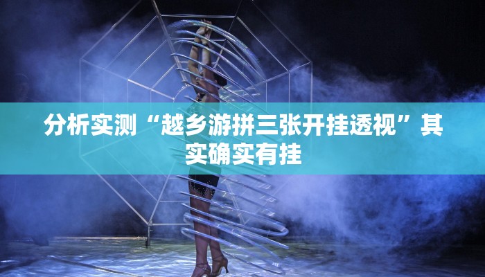 分析实测“越乡游拼三张开挂透视”其实确实有挂