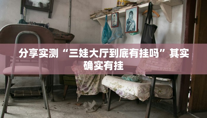 分享实测“三娃大厅到底有挂吗”其实确实有挂