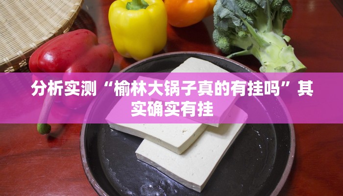 分析实测“榆林大锅子真的有挂吗”其实确实有挂 分析实测“榆林大锅子真的有挂吗”其实确实有挂