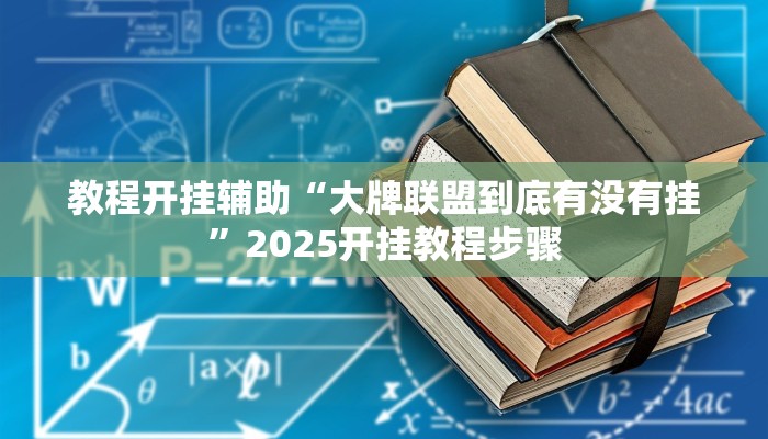 教程开挂辅助“大牌联盟到底有没有挂”2025开挂教程步骤 教程开挂辅助“大牌联盟到底有没有挂”2025开挂教程步骤