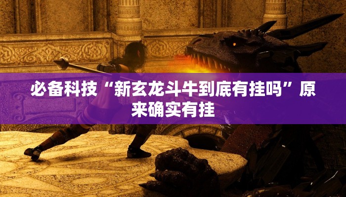 必备科技“新玄龙斗牛到底有挂吗”原来确实有挂 必备科技“新玄龙斗牛到底有挂吗”原来确实有挂