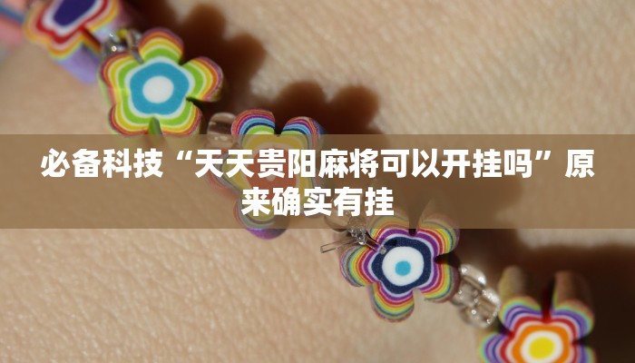 必备科技“天天贵阳麻将可以开挂吗”原来确实有挂