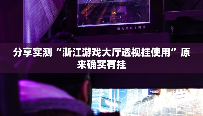 分享实测“浙江游戏大厅透视挂使用”原来确实有挂