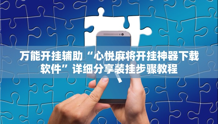 万能开挂辅助“心悦麻将开挂神器下载软件”详细分享装挂步骤教程