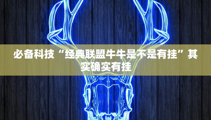 必备科技“经典联盟牛牛是不是有挂”其实确实有挂 必备科技“经典联盟牛牛是不是有挂”其实确实有挂
