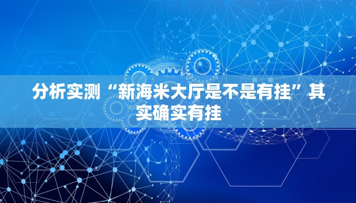 分析实测“新海米大厅是不是有挂”其实确实有挂