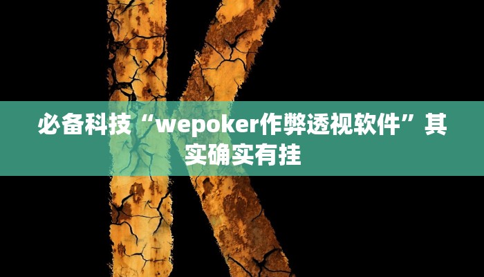 必备科技“wepoker作弊透视软件”其实确实有挂 必备科技“wepoker作弊透视软件”其实确实有挂
