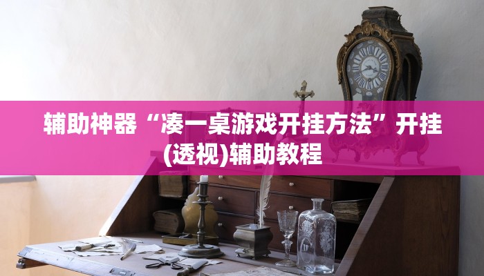 辅助神器“凑一桌游戏开挂方法”开挂(透视)辅助教程