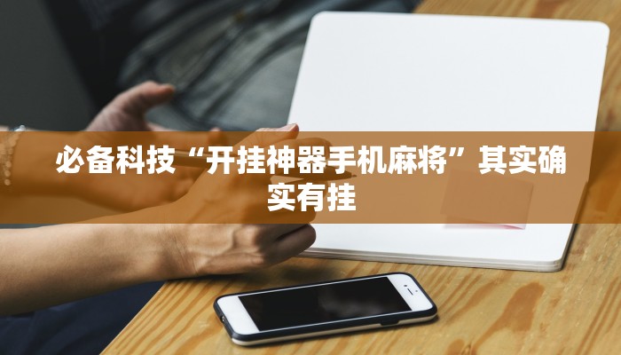 必备科技“开挂神器手机麻将”其实确实有挂