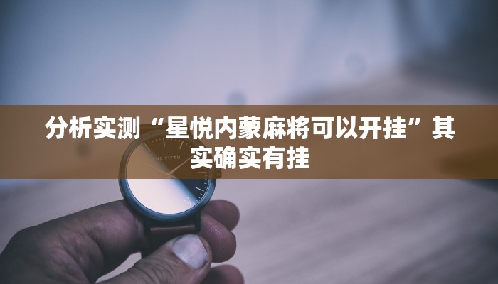 分析实测“星悦内蒙麻将可以开挂”其实确实有挂 分析实测“星悦内蒙麻将可以开挂”其实确实有挂