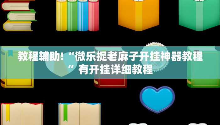 教程辅助!“微乐捉老麻子开挂神器教程”有开挂详细教程