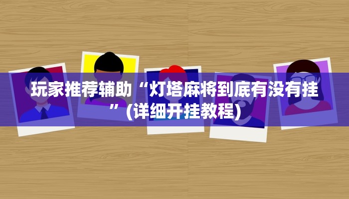 玩家推荐辅助“灯塔麻将到底有没有挂”(详细开挂教程) 玩家推荐辅助“灯塔麻将到底有没有挂”(详细开挂教程)