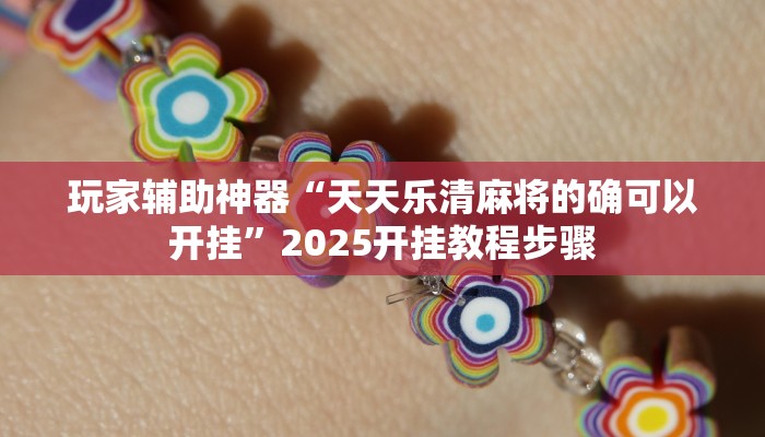 玩家辅助神器“天天乐清麻将的确可以开挂”2025开挂教程步骤