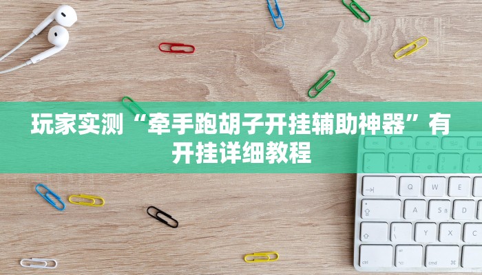 玩家实测“牵手跑胡子开挂辅助神器”有开挂详细教程