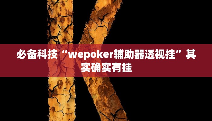 必备科技“wepoker辅助器透视挂”其实确实有挂 必备科技“wepoker辅助器透视挂”其实确实有挂